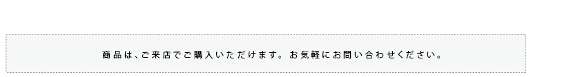 商品はご来店いただくとご購入いただけます。